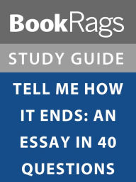 Title: Summary & Study Guide: Tell Me How it Ends: An Essay in 40 Questions, Author: BookRags