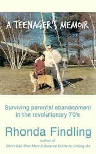 Title: A Teenager's Memoir: Surviving Parental Abandonment In The Revolutionary 70s, Author: Rhonda Findling