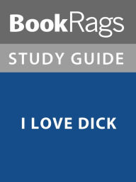 Title: Summary & Study Guide: I Love Dick, Author: BookRags