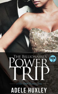 Title: The Billionaire's Power Trip - Book 2, Author: Adele Huxley
