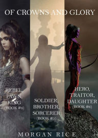 Title: Of Crowns and Glory Bundle: Rebel, Pawn, King; Soldier, Brother, Sorcerer; and Hero, Traitor, Daughter (Books 4, 5 and, Author: Morgan Rice