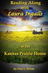 Title: Reading Along With Laura Ingalls at her Kansas Prairie Home, Author: Dan L. White