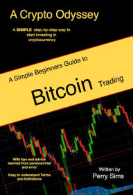 Title: A Crypto Odyssey, A Simple Beginners Guide to Bitcoin Trading, Author: Perry Sims