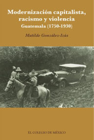 Title: Modernizacion capitalista, racismo y violencia., Author: Matilde Gonzalez-Izas