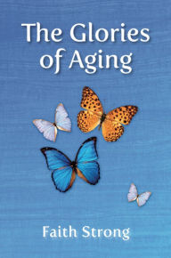 Title: The Glories Of Aging, Author: Faith Strong