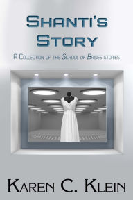 Title: Shanti's Story: A Collection of School of Brides Stories, Author: Karen C. Klein