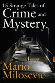 Title: 15 Strange Tales of Crime and Mystery, Author: Mario Milosevic