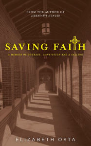 Title: Saving Faith: A Memoir of Courage, Conviction, and a Calling, Author: Elizabeth Osta