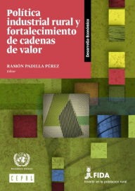 Title: Politica industrial rural y fortalecimiento de cadenas de valor, Author: CEPAL Comision Economica para America Latina y el Caribe