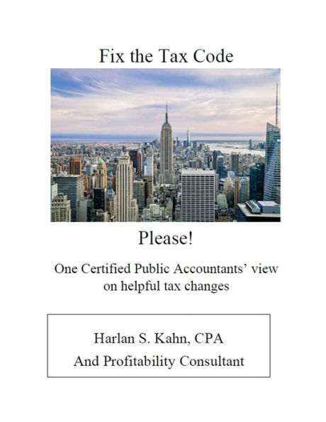 Fix the Tax Code Please!: One Certified Public Accountant's view on helpful tax changes