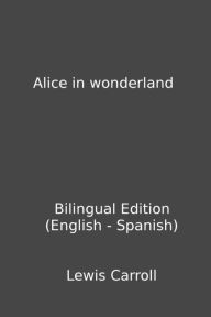 Title: Alice in wonderland (Bilingual Edition English - Spanish), Author: Lewis Carroll