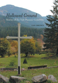 Title: Hallowed Ground: Stories of the Yale Pioneer Cemetery, Author: Ian Brown