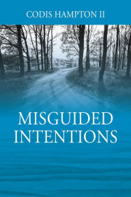 Title: Misguided Intentions, Author: Codis Hampton II