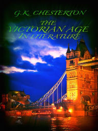 Title: G.K. Chesterton The Victorian Age in Literature, Author: G. K. Chesterton