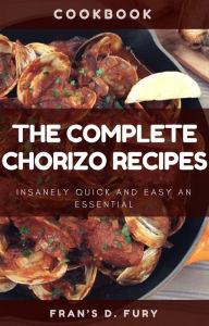 Title: The Complete Chorizo Recipes: 101 Insanely Quick and Easy an Essential, Author: SchwyzerÃrgeli-Duett Schmidig-Gwerder