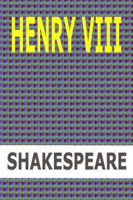 Title: Henry VIII by William Shakespeare, Author: William Shakespeare