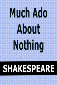 Title: Much Ado About Nothing by William Shakespeare, Author: William Shakespeare