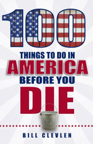 Title: 100 Things to Do in America Before You Die, Author: Bill Clevlen