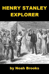 Title: Henry Stanley, Explorer, Author: Noah Brooks