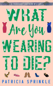 Title: What Are You Wearing to Die?, Author: Patricia Sprinkle