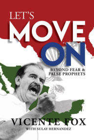 Title: Let's Move On: Beyond Fear & False Prophets, Author: Vicente Fox