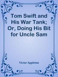 Title: Tom Swift and His War Tank; Or, Doing His Bit for Uncle Sam, Author: Victor Appleton