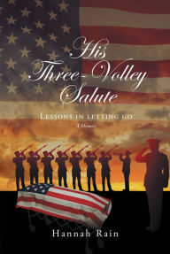 Title: His Three-Volley Salute: Lessons In Letting Go, A Memoir, Author: Liz McCall