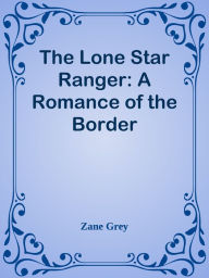 Title: The Lone Star Ranger: A Romance of the Border, Author: Zane Grey