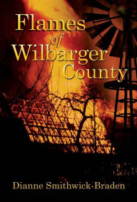Title: Flames of Wilbarger County: Book Three of the Wilbarger County Series, Author: Dianne Smithwick-Braden