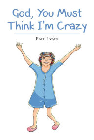 Title: God, You Must Think I'm Crazy, Author: Manku Kapak