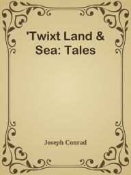 Title: 'Twixt Land & Sea: Tales, Author: Joseph Conrad