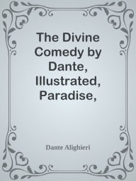 Title: The Divine Comedy by Dante, Illustrated, Paradise, Volume 3, Author: Dante Alighieri