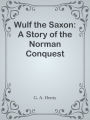 Wulf the Saxon: A Story of the Norman Conquest