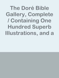 Title: The Dore Bible Gallery, Complete / Containing One Hundred Superb Illustrations, and, Author: Ye Jun Lee