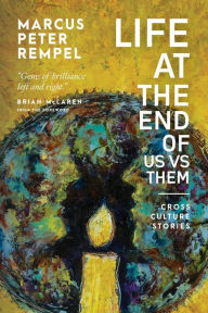 Title: Life at the End of Us Versus Them: Cross Culture Stories, Author: Marcus Peter Rempel