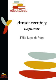 Title: Amar, servir y esperar (Anotado), Author: Felix Lope de Vega