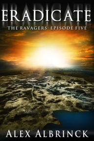 Title: Eradicate (The Ravagers - Episode Five), Author: Alex Albrinck