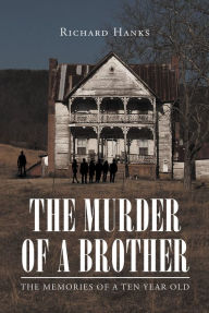 Title: The Murder of a Brother: The Memories of a Ten Year Old, Author: Richard Hanks