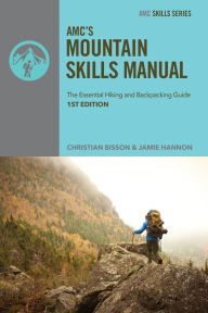 Title: AMC's Mountain Skills Manual: The Essential Hiking and Backpacking Guide, Author: Christian Bisson