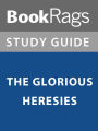 Summary & Study Guide: The Glorious Heresies