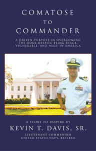 Title: Comatose To Commander: A Driven Purpose in Overcoming the Odds Despite Being Black, Vulnerable, and Male in America, Author: Time Grove