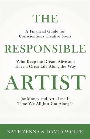 The Responsible Artist: A Financial Guide for Conscientious Creative Souls Who Keep the Dream Alive and Have a Great Life Along the Way