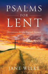Title: Psalms for Lent: Devotions for the Sacred Season, Author: Jane Wilke