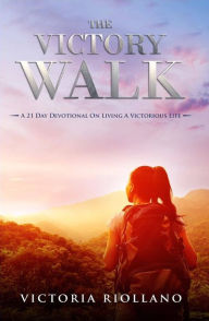 Title: The Victory Walk: A 21 Day Devotional On Living A Victorious Life, Author: Victoria Riollano