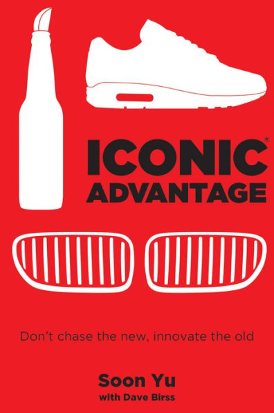 Iconic Advantage: Dont Chase the New, Innovate the Old