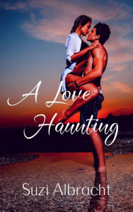 Title: A Love Haunting: A Ghost's Story of Forever Love, Author: Suzi Albracht