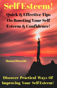 Title: Self Esteem! Quick & Effective Tips On Boosting Your Self Esteem And Confidence! AAA+++, Author: Elias Khayat