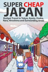 Title: Super Cheap Japan: Budget Travel in Tokyo, Kyoto, Osaka, Nara, Hiroshima and Surrounding Areas, Author: Matthew Baxter