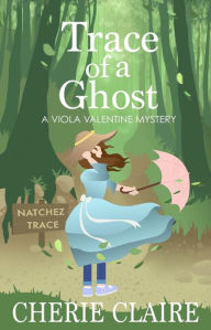 Title: Trace of a Ghost: A Viola Valentine Mystery, Author: Cherie Claire