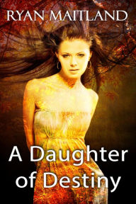 Title: A Daughter of Destiny, Author: Ryan Maitland